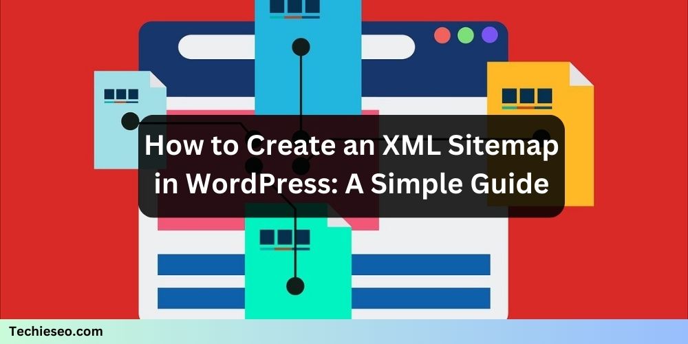 How to Create an XML Sitemap in WordPress: A Simple Guide